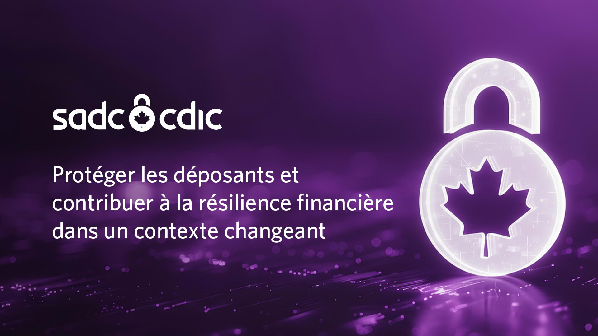 Bannière à thème numérique dans des tons violets, présentant le logo de la SADC à gauche, accompagnée du texte « Protéger les déposants et soutenir la résilience financière dans un environnement en évolution ». À droite, une icône de cadenas lumineux avec une découpe en forme de feuille d’érable symbolise la sécurité financière canadienne, sur un fond abstrait inspiré de la technologie.