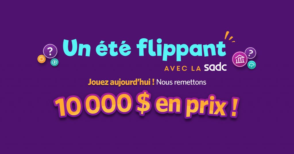Un été flippant avec la SADC en juillet . Jouez aujourd'hui ! Nous remettons 10 000$ en prix !